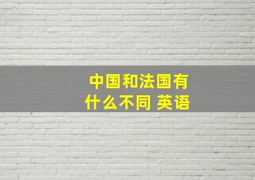 中国和法国有什么不同 英语